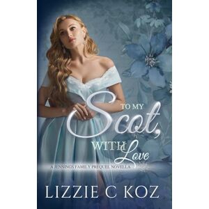 Koz, Lizzie C To My Scot, With Love: The Jennings Family Prequel Novella Koz, Lizzie C To My Scot, With Love: The Jennings Family Prequel Novella