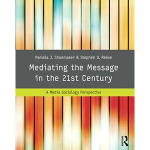Shoemaker, Pamela J. Mediating the Message in the 21st Century: A Media Sociology Perspective Shoemaker, Pamela J. Mediating the Message in the 21st Century: A Media Sociology Perspective