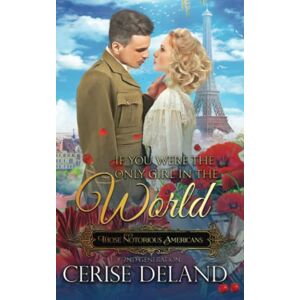 DeLand, Cerise If You Were the Only Girl in the World: Those Notorious Americans, Book 6, Steamy Family Saga of the Gilded Age and Edwardian Era DeLand, Cerise If You Were the Only Girl in the World: Those Notorious Americans, Book 6, Steamy Family Saga of the Gilded Age and Edwardian Era