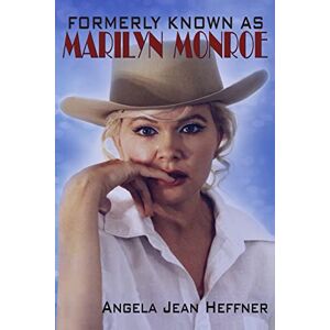 Heffner, Angela Formerly Known As Marilyn Monroe: Biography Facts About Life, Death and Reincarnation Heffner, Angela Formerly Known As Marilyn Monroe: Biography Facts About Life, Death and Reincarnation