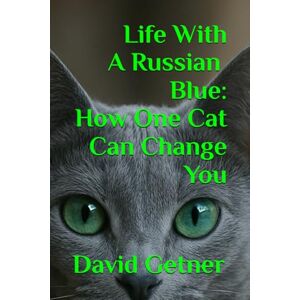 Getner, David Life With A Russian Blue: How One Cat Can Change You Getner, David Life With A Russian Blue: How One Cat Can Change You
