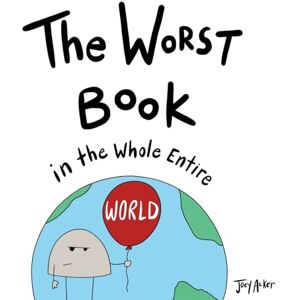 Acker, Joey The Worst Book in the Whole Entire World: A Seriously Silly Story for Kids: 1 (Worst World Works) Acker, Joey The Worst Book in the Whole Entire World: A Seriously Silly Story for Kids: 1 (Worst World Works)
