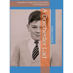 Lomas, John A Dorchester Lad: Forgotten Fragments from Derby and Borgofranco Lomas, John A Dorchester Lad: Forgotten Fragments from Derby and Borgofranco