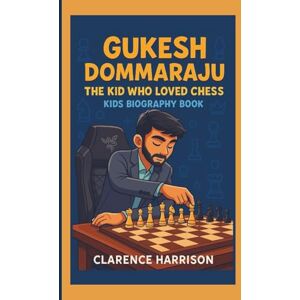 HARRISON, CLARENCE GUKESH DOMMARAJU: THE KID WHO LOVED CHESS:KIDS BIOGRAPHY BOOK HARRISON, CLARENCE GUKESH DOMMARAJU: THE KID WHO LOVED CHESS:KIDS BIOGRAPHY BOOK