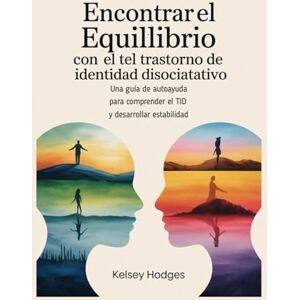 Hodges, Kelsey Encontrar el equilibrio con el trastorno de identidad disociativo: Una guía de autoayuda para comprender el TID y desarrollar estabilidad Hodges, Kelsey Encontrar el equilibrio con el trastorno de identidad disociativo: Una guía de autoayuda para comprender el TID y desarrollar estabilidad