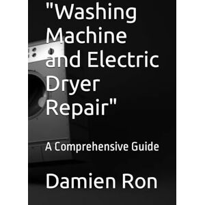 Ron, Damien Washing Machine and Electric Dryer Repair": A Comprehensive Guide Ron, Damien Washing Machine and Electric Dryer Repair": A Comprehensive Guide
