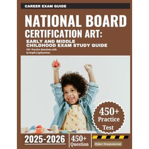 Drayvencrest, Ryker National Board Certification Art: Early and Middle Childhood Exam Study Guide 2025-2026: 450+ Practice Questions with In-Depth Explanations Drayvencrest, Ryker National Board Certification Art: Early and Middle Childhood Exam Study Guide 2025-2026: 450+ Practice Questions with In-Depth Explanations