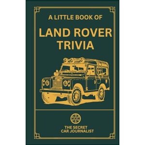 Journalist BSc, The Secret Car A Little Book of Land Rover Trivia Journalist BSc, The Secret Car A Little Book of Land Rover Trivia