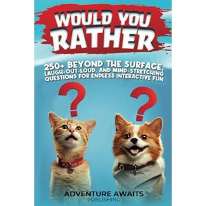 Adventure Awaits Publishing Would You Rather 250+ Beyond the Surface, Laugh-Out-Loud, and Mind-Stretching Questions for Endless Interactive Fun: Gift for Christmas, Birthday, or Anytime for Enriching Adult-Child Relationships Adventure Awaits Publishing Would You Rather 250+ Beyond the Surface, Laugh-Out-Loud, and Mind-Stretching Questions for Endless Interactive Fun: Gift for Christmas, Birthday, or Anytime for Enriching Adult-Child Relationships