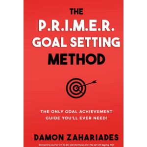 Zahariades, Damon The P.R.I.M.E.R. Goal Setting Method: The Only Goal Achievement Guide You'll Ever Need! (Self-Help Books for Busy People) Zahariades, Damon The P.R.I.M.E.R. Goal Setting Method: The Only Goal Achievement Guide You'll Ever Need! (Self-Help Books for Busy People)