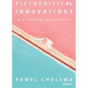 Cholewa, Pawel Fictocritical Innovations: A Millennial Perspective Cholewa, Pawel Fictocritical Innovations: A Millennial Perspective