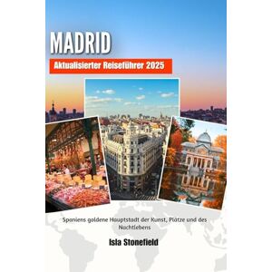 Stonefield, Isla MADRID Aktualisierter Reiseführer 2025: Spaniens goldene Hauptstadt der Kunst, Plätze und des Nachtlebens Stonefield, Isla MADRID Aktualisierter Reiseführer 2025: Spaniens goldene Hauptstadt der Kunst, Plätze und des Nachtlebens