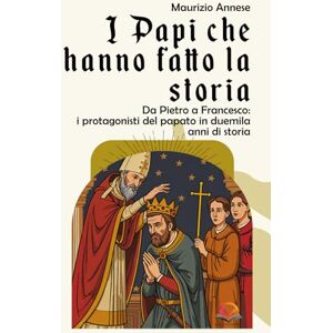 Annese, Maurizio I Papi che hanno fatto la storia: Da Pietro a Francesco: i protagonisti del papato in duemila anni di storia Annese, Maurizio I Papi che hanno fatto la storia: Da Pietro a Francesco: i protagonisti del papato in duemila anni di storia