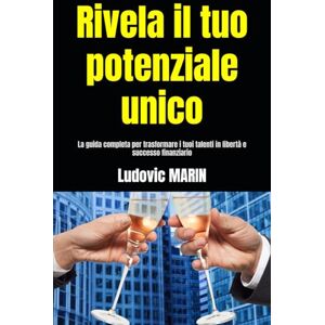 MARIN, Ludovic Rivela il tuo potenziale unico: La guida completa per trasformare i tuoi talenti in libertà e successo finanziario MARIN, Ludovic Rivela il tuo potenziale unico: La guida completa per trasformare i tuoi talenti in libertà e successo finanziario