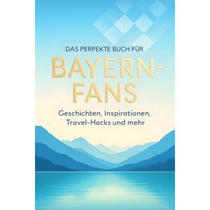 Klein, Felix Das perfekte Buch für Bayern-Fans: Geschichten, Inspirationen, Travel-Hacks und mehr Klein, Felix Das perfekte Buch für Bayern-Fans: Geschichten, Inspirationen, Travel-Hacks und mehr