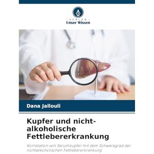 Jallouli, Dana Kupfer und nicht-alkoholische Fettlebererkrankung: Korrelation von Serumkupfer mit dem Schweregrad der nichtalkoholischen Fettlebererkrankung Jallouli, Dana Kupfer und nicht-alkoholische Fettlebererkrankung: Korrelation von Serumkupfer mit dem Schweregrad der nichtalkoholischen Fettlebererkrankung
