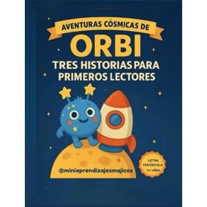 Tello, Esther Ruiz AVENTURAS CÓSMICAS DE ORBI: 3 HISTORIAS EN 1 · CUENTOS PARA APRENDER A LEER EN LETRA MAYÚSCULA · 4 A 7 AÑOS Tello, Esther Ruiz AVENTURAS CÓSMICAS DE ORBI: 3 HISTORIAS EN 1 · CUENTOS PARA APRENDER A LEER EN LETRA MAYÚSCULA · 4 A 7 AÑOS