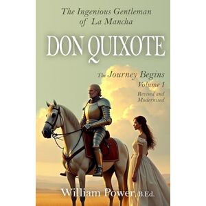 de Cervantes Saavedra, Miguel Don Quixote: (Modernised Edition) Vol 1: The Ingenious Gentleman of La Mancha Modern English Edition by William Power, B.Ed. de Cervantes Saavedra, Miguel Don Quixote: (Modernised Edition) Vol 1: The Ingenious Gentleman of La Mancha Modern English Edition by William Power, B.Ed.