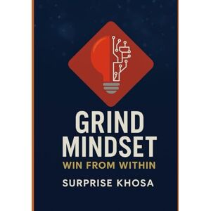 Khosa, Surprise The Grind Mindset: Win from Within: "Where Mental Toughness Meets Relentless Action" (Mindset Mastery Series) Khosa, Surprise The Grind Mindset: Win from Within: "Where Mental Toughness Meets Relentless Action" (Mindset Mastery Series)
