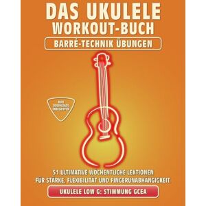 McRay, Jimmy Das Ukulele Workout-Buch. Barré-Technik Übungen.: Ukulele-Stimmung Low-G: GCEA. 51 ultimative wöchentliche Lektionen für Stärke, Flexibilität und ... Tabs und Noten. MIDI-Download inbegriffen. McRay, Jimmy Das Ukulele Workout-Buch. Barré-Technik Übungen.: Ukulele-Stimmung Low-G: GCEA. 51 ultimative wöchentliche Lektionen für Stärke, Flexibilität und ... Tabs und Noten. MIDI-Download inbegriffen.