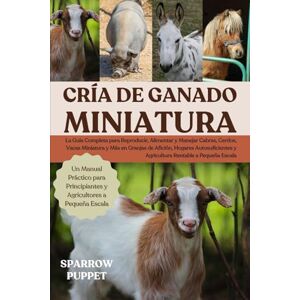 PUPPET, SPARROW CRÍA DE GANADO MINIATURA: La Guía Completa para Reproducir, Alimentar y Manejar Cabras, Cerdos, Vacas Miniatura y Más en Granjas de Afición, Hogares ... y Agricultura Rentable a Pequeña Escala PUPPET, SPARROW CRÍA DE GANADO MINIATURA: La Guía Completa para Reproducir, Alimentar y Manejar Cabras, Cerdos, Vacas Miniatura y Más en Granjas de Afición, Hogares ... y Agricultura Rentable a Pequeña Escala