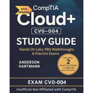 Hartmann, Anderson CompTIA Cloud+ CV0-004 Study Guide (2025): Hands-On Labs, PBQ Walkthroughs & Practice Exams Hartmann, Anderson CompTIA Cloud+ CV0-004 Study Guide (2025): Hands-On Labs, PBQ Walkthroughs & Practice Exams