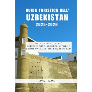 Rose, Ava J. GUIDA TURISTICA DELL'UZBEKISTAN 2025-2026: Viaggia in modo più intelligente: segreti, sapori e germi nascosti dell'Uzbekistan Rose, Ava J. GUIDA TURISTICA DELL'UZBEKISTAN 2025-2026: Viaggia in modo più intelligente: segreti, sapori e germi nascosti dell'Uzbekistan