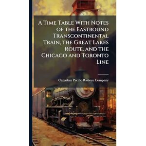 United A Time Table With Notes of the Eastbound Transcontinental Train, the Great Lakes Route, and the Chicago and Toronto Line United A Time Table With Notes of the Eastbound Transcontinental Train, the Great Lakes Route, and the Chicago and Toronto Line