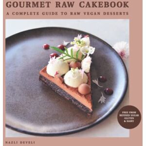 DEVELI, NAZLI GOURMET RAW CAKEBOOK: A Complete Guide to Raw Vegan Desserts DEVELI, NAZLI GOURMET RAW CAKEBOOK: A Complete Guide to Raw Vegan Desserts