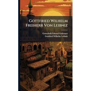 Guhrauer, Gottschalk Eduard Gottfried Wilhelm Freiherr Von Leibniz Guhrauer, Gottschalk Eduard Gottfried Wilhelm Freiherr Von Leibniz