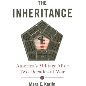 Karlin, Mara E. The Inheritance: America's Military After Two Decades of War Karlin, Mara E. The Inheritance: America's Military After Two Decades of War