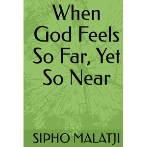 MALATJI, Mr SIPHO When God Feels So Far, Yet So Near MALATJI, Mr SIPHO When God Feels So Far, Yet So Near