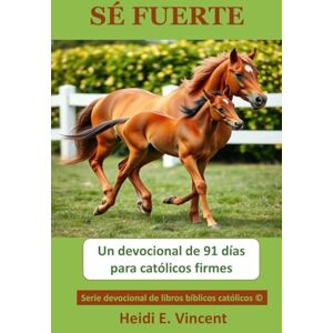 Vincent SÉ FUERTE: Un devocional de 91 días para católicos firmes (Serie devocional de libros bíblicos católicos©) Vincent SÉ FUERTE: Un devocional de 91 días para católicos firmes (Serie devocional de libros bíblicos católicos©)