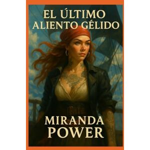 POWER, MIRANDA El Último Aliento Gélido: Una odisea de hielo, traición y memoria POWER, MIRANDA El Último Aliento Gélido: Una odisea de hielo, traición y memoria