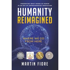 Fiore, Martin Humanity Reimagined: Where We Go From Here Fiore, Martin Humanity Reimagined: Where We Go From Here
