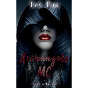 Fox, Ivy Archangels MC: A Reverse Harem Romance: Volume 2 (Bad Influence) Fox, Ivy Archangels MC: A Reverse Harem Romance: Volume 2 (Bad Influence)