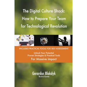 Gerardus Blokdyk - The Art of Service The Digital Culture Shock: How to Prepare Your Team for Technological Revolution Gerardus Blokdyk - The Art of Service The Digital Culture Shock: How to Prepare Your Team for Technological Revolution