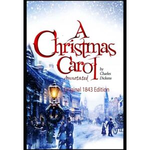Dickens, Charles A Christmas Carol (Original 1843 Edition): Annotated Dickens, Charles A Christmas Carol (Original 1843 Edition): Annotated