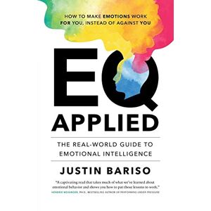 Bariso, Justin EQ Applied: The Real-World Guide to Emotional Intelligence Bariso, Justin EQ Applied: The Real-World Guide to Emotional Intelligence