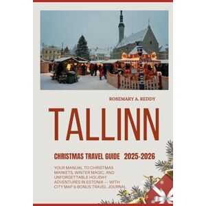 Reddy, Rosemary A. Tallinn Christmas Travel Guide 2025-2026: Your Manual to Christmas Markets, Winter Magic, and Unforgettable Holiday Adventures in Estonia — With City Map & Bonus Travel Journal Reddy, Rosemary A. Tallinn Christmas Travel Guide 2025-2026: Your Manual to Christmas Markets, Winter Magic, and Unforgettable Holiday Adventures in Estonia — With City Map & Bonus Travel Journal