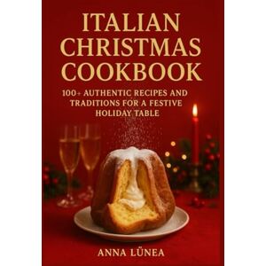 Lùnea, Anna Italian Christmas Cookbook: 100+ Authentic Recipes and Traditions for a Festive Holiday Table Lùnea, Anna Italian Christmas Cookbook: 100+ Authentic Recipes and Traditions for a Festive Holiday Table