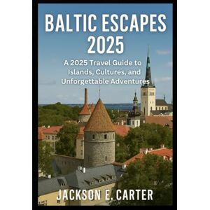 Jackson Baltic Escapes 2025: The Ultimate Travel Companion to Estonia, Discover Treasures in Northern Europe Jackson Baltic Escapes 2025: The Ultimate Travel Companion to Estonia, Discover Treasures in Northern Europe