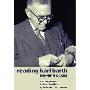 Oakes, Kenneth Reading Karl Barth: A Companion to Karl Barth's Epistle to the Romans: A Companion to the Epistle to the Romans Oakes, Kenneth Reading Karl Barth: A Companion to Karl Barth's Epistle to the Romans: A Companion to the Epistle to the Romans