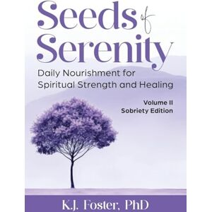 Foster, K J Seeds of Serenity: Volume II Sobriety Edition: Volume II Sobriety Edition: Volume II Sobriety Edition Foster, K J Seeds of Serenity: Volume II Sobriety Edition: Volume II Sobriety Edition: Volume II Sobriety Edition