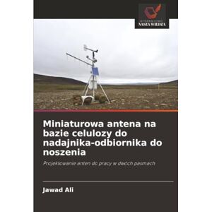 Ali, Jawad Miniaturowa antena na bazie celulozy do nadajnika-odbiornika do noszenia: Projektowanie anten do pracy w dwóch pasmach Ali, Jawad Miniaturowa antena na bazie celulozy do nadajnika-odbiornika do noszenia: Projektowanie anten do pracy w dwóch pasmach