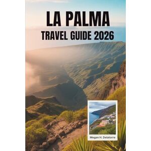Delatorre, Megan H. LA PALMA TRAVEL GUIDE 2026: Discover the Beauty of Spain’s Canary Island Gem Delatorre, Megan H. LA PALMA TRAVEL GUIDE 2026: Discover the Beauty of Spain’s Canary Island Gem