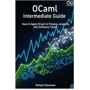 BOOZMAN, RICHARD OCaml Intermediate Guide: How to Apply OCaml in Finance, Analysis, and Software Tools (Mastering Emerging Programming Languages) BOOZMAN, RICHARD OCaml Intermediate Guide: How to Apply OCaml in Finance, Analysis, and Software Tools (Mastering Emerging Programming Languages)