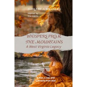 Williams, Darlene A WHISPERS FROM THE MOUNTAINS: A West Virginia Legacy (Inspired by true events) Williams, Darlene A WHISPERS FROM THE MOUNTAINS: A West Virginia Legacy (Inspired by true events)