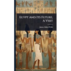 Wylie, James Aitken Egypt And Its Future, A Visit Wylie, James Aitken Egypt And Its Future, A Visit