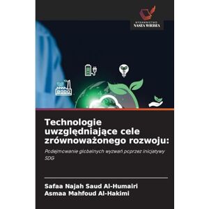 Al-Humairi, Safaa Najah Saud Technologie uwzględniające cele zrównoważonego rozwoju: Podejmowanie globalnych wyzwa¿ poprzez inicjatywy SDG Al-Humairi, Safaa Najah Saud Technologie uwzględniające cele zrównoważonego rozwoju: Podejmowanie globalnych wyzwa¿ poprzez inicjatywy SDG